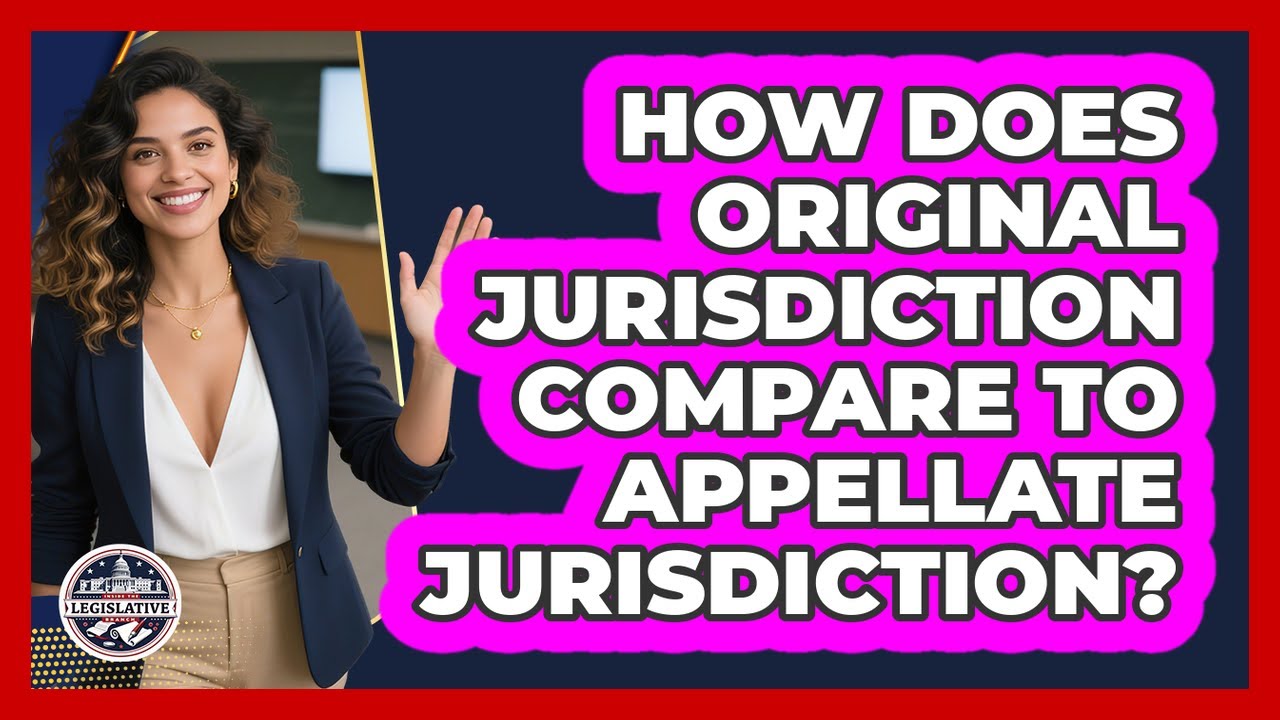 How Does Original Jurisdiction Compare To Appellate Jurisdiction? - Inside the Legislative Branch