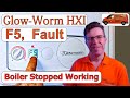 Glow-Worm HXI,  F5,  Fault.  What I need to do, to get the boiler working again. Plus Fault Causes