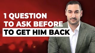 One Question To Ask Him Before To Get Him Back!