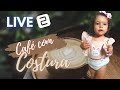 Live 2 - Café com Costura/ Romper Bebê