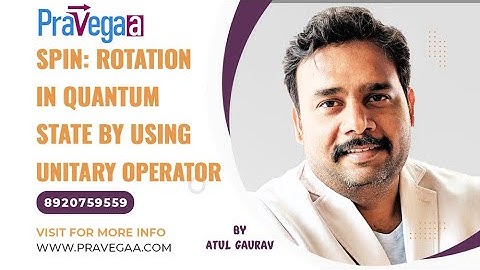 Spin:  Rotation in Quantum state  by using unitary operator (PYQ Quantum Mechanics) Lecture 4