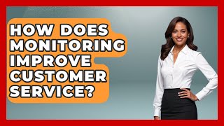 How Does Monitoring Improve Customer Service? - Customer Support Coach