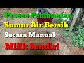 PROSES PEMBUATAN SUMUR AIR BERSIH SECARA MANUAL