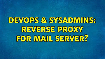 DevOps & SysAdmins: Reverse proxy for mail server? (2 Solutions!!)