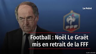 Football : Noël Le Graët mis en retrait de la FFF