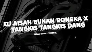 DJ AISAH BUKAN BONEKA X TANGKIS TANGKIS DANG FULL BASS YANG VIRAL DI TIKTOK TEAM RV - Zidan Esco