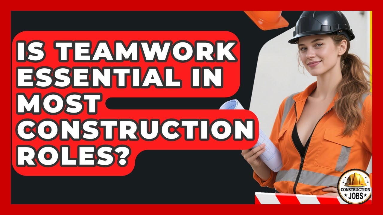 Is Teamwork Essential in Most Construction Roles? - Construction Jobs