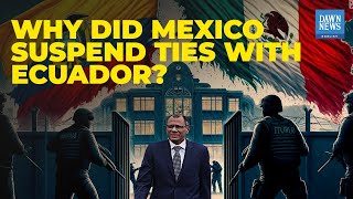 Why Did Mexico Suspend Ties With Ecuador?