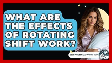 What Are The Effects Of Rotating Shift Work? - Sleep Wellness Workshop