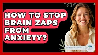 How To Stop Brain Zaps From Anxiety? - Stress Free Mindset