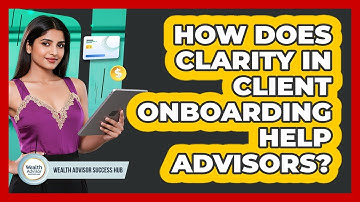 How Does Clarity In Client Onboarding Help Advisors?