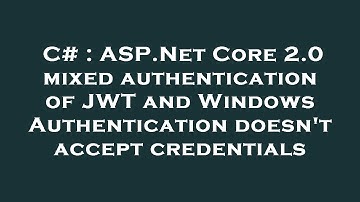 C# : ASP.Net Core 2.0 mixed authentication of JWT and Windows Authentication doesn