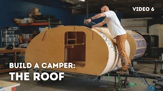 How to build the roof for a Teardrop Camper - Start to Finish - Timelapse (Video 6 of 10)
