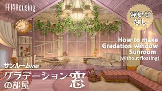 浮かせなしハウジング！グラデーション窓のサンルームの作り方《FF14ハウジング》How to make Sunroom with gradation windows.