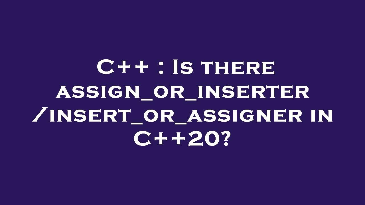 C++ : Is there assign_or_inserter/insert_or_assigner in C++20? - YouTube