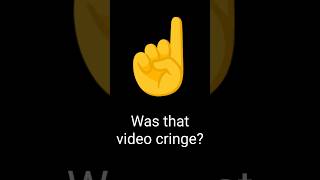 Was The Above Video Cringe