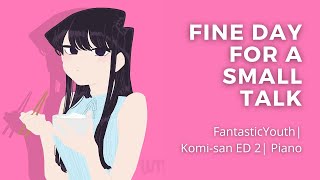 Fine Day for a Small Talk (Koshaberi Biyori) - FantasticYouth | Komi-san S2 ED | TV Size | Piano