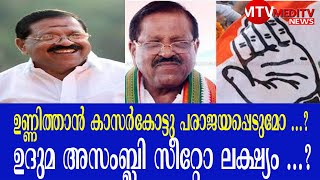 ഉണ്ണിത്താൻ കാസർകോട്ടു പരാജയപ്പെടുമോ?ഉദുമ അസംബ്ലി സീറ്റോ ലക്ഷ്യം?