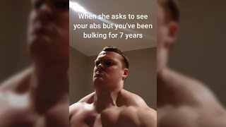 When she asks to see your abs but you've been bulking for years