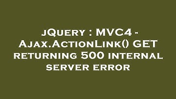 jQuery : MVC4 - Ajax.ActionLink() GET returning 500 internal server error