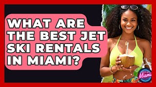 What Are The Best Jet Ski Rentals In Miami? - Everything About Miami