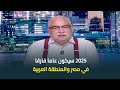 ابراهيم عيسى 2025 سيكون عاما فارقا في مصر والمنطقة العربية 