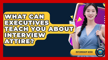What Can Executives Teach You About Interview Attire? - Internship Hero