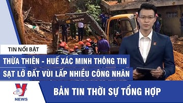 Tin tức 24h tối 12/10:Thừa Thiên - Huế xác minh thông tin sạt lở đất vùi lấp nhiều công nhân - VNEWS