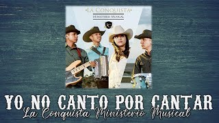 YO NO CANTO POR CANTAR   La Conquista Ministerio Musical