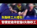 失聯移工大禮包！ 警攔查違停查獲6失聯移工