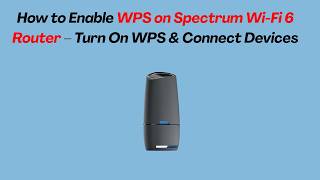 How to Enable WPS on Spectrum Wi-Fi 6 Router – Turn On WPS & Connect Devices