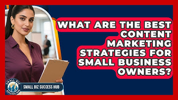 What Are the Best Content Marketing Strategies for Small Business Owners?