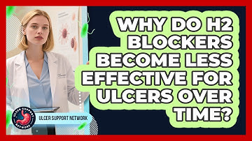 Why Do H2 Blockers Become Less Effective For Ulcers Over Time? - Ulcer Support Network