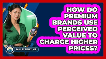 How Do Premium Brands Use Perceived Value To Charge Higher Prices? - Small Biz Success Hub