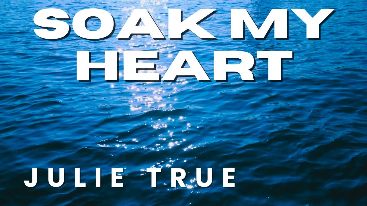 Julie True - Soak My Heart