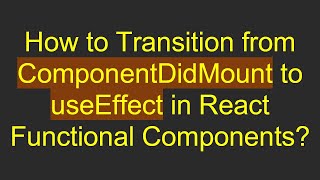 How to Transition from ComponentDidMount to useEffect in React Functional Components