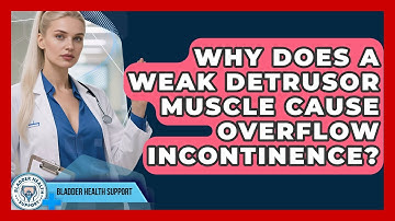 Why Does A Weak Detrusor Muscle Cause Overflow Incontinence? - Bladder Health Support