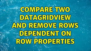 Compare two datagridview and remove rows dependent on row properties
