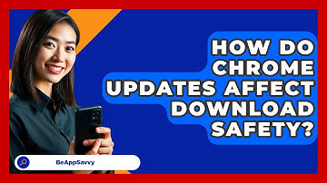 How Do Chrome Updates Affect Download Safety? - Be App Savvy