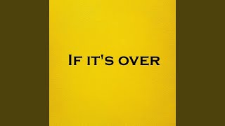 If it's over