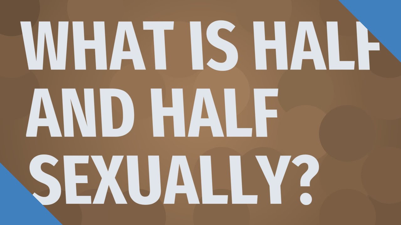 What is half and half sexually? - YouTube