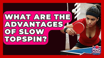What Are The Advantages Of Slow Topspin? - Ping Pong Prodigy