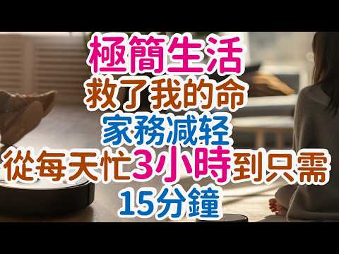 家務减轻：從每天忙3小時到只需15分鐘，極簡生活救了我的命，家沒變大，但人終於不累了!      #獨處Alone #女性成長  #极简 #断舍离 #生活智慧