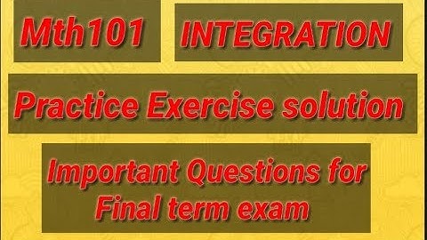 Mth101 practice Exercise solution Integration