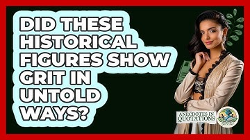 Did These Historical Figures Show Grit In Untold Ways? - Anecdotes in Quotation