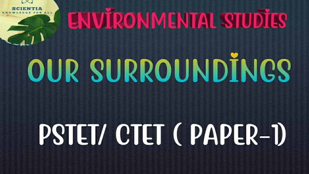 Environmental studies ( Topic-1).  OUR    SURROUNDINGS 😊.For PSTET and CTET paper-1