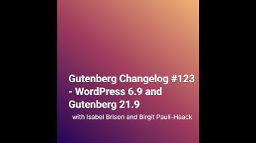Gutenberg Changelog #123 – WordPress 6.9 and Gutenberg 21.9