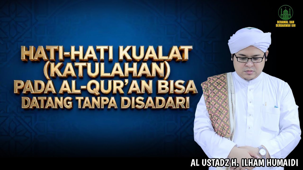 Hati-hati Kualat Pada Al-Qur’an Bisa Datang Tanpa Disadari - Al Ustadz H. Ilham Humaidi