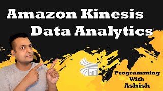 Amazon Kinesis Data Analytics For Begineers| Programming With Ashish