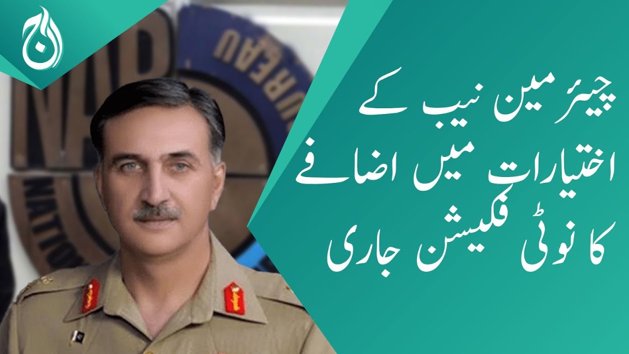 Notification of increase in powers of Chairman NAB issued - Aaj News